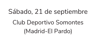 Sábado, 21 de septiembre Club Deportivo Somontes (Madrid-El Pardo)