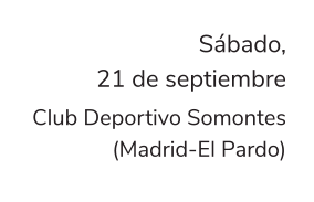 Sábado, 21 de septiembre Club Deportivo Somontes (Madrid-El Pardo)