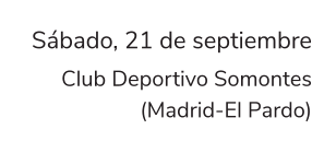 Sábado, 21 de septiembre Club Deportivo Somontes (Madrid-El Pardo)