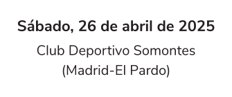 Sábado, 26 de abril de 2025 Club Deportivo Somontes (Madrid-El Pardo)