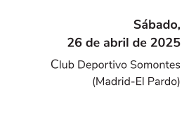 Sábado, 26 de abril de 2025 Club Deportivo Somontes (Madrid-El Pardo)