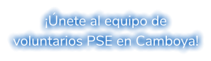 ¡Únete al equipo de voluntarios PSE en Camboya!