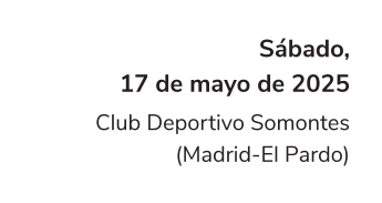 Sábado, 17 de mayo de 2025 Club Deportivo Somontes (Madrid-El Pardo)