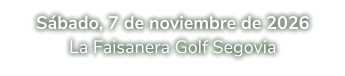 Sábado, 7 de noviembre de 2026 La Faisanera Golf Segovia