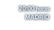 20:00 horas MADRID