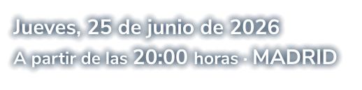 Jueves, 25 de junio de 2026 A partir de las 20:00 horas · MADRID