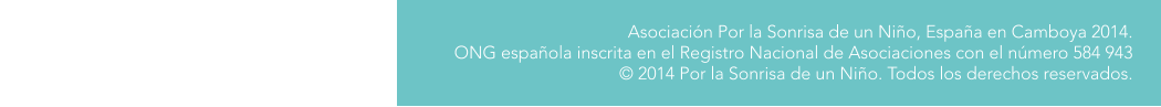 Asociacin Por la Sonrisa de un Nio, Espaa en Camboya 2014. ONG espaola inscrita en el Registro Nacional de Asociaciones con el nmero 584 943  2014 Por la Sonrisa de un Nio. Todos los derechos reservados.