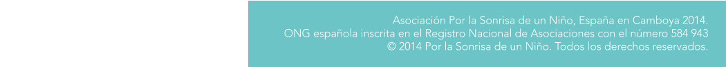 Asociacin Por la Sonrisa de un Nio, Espaa en Camboya 2014. ONG espaola inscrita en el Registro Nacional de Asociaciones con el nmero 584 943  2014 Por la Sonrisa de un Nio. Todos los derechos reservados.